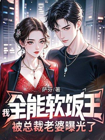 我全能软饭王被总裁老婆曝光了TXT